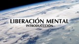 Documental LIBERACIÓN MENTAL (PARTE UNO): INTRODUCCIÓN