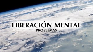 Documental LIBERACIÓN MENTAL (PARTE DOS): PROBLEMAS
